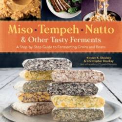 Miso, Tempeh, Natto & Other Tasty Ferments: A Step-by-Step Guide to Fermenting Grains and Beans - Kirsten K. Shockey