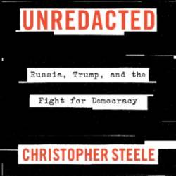 Unredacted: Russia, Trump, and the Fight for Demacy - Christopher Steele