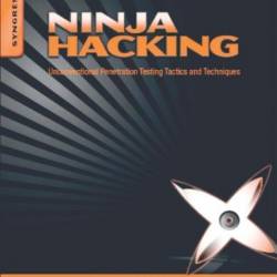 Ninja Hacking: Unconventional Penetration Testing Tactics and Techniques - Thomas Wilhelm