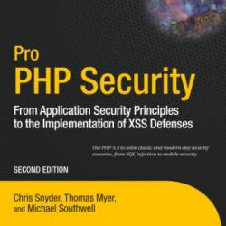 Pro PHP Security: From Application Security Principles to the Implementation of XSS Defenses - Chris Snyder