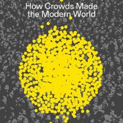 Multitudes: How Crowds Made the Modern World - Dan Hancox