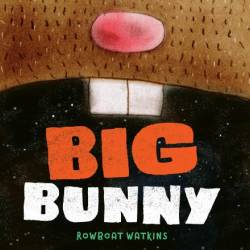 Big Bunny - Rowboat Watkins