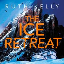 The Ice Retreat: A Spine-Tingling Winter Thriller That Will Have You Gripped Until the Final Page - [AUDIOBOOK]