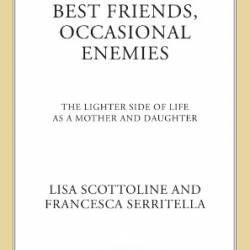 Truly Funny Stories Vol. 2: Best Friends, Occasional Enemies and Meet Me at Emotional Baggage Claim - Lisa Scottoline and Francesca Serritella