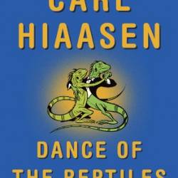 Dance of the Reptiles: Rampaging Tourists, Marauding Pythons, Larcenous Legislators, Crazed Celebrities, and Tar-Balled Beaches: Selected Columns - Carl Hiaasen