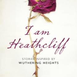 I Am Heathcliff: Stories Inspired by Wuthering Heights - Kate Mosse