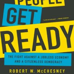 People Get Ready: The Fight against a Jobless Economy and a Citizenless Demacy - Robert W. McChesney & John Nichols