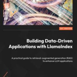 Building Data-Driven Applications with LlamaIndex: A practical guide to retrieval-augmented generation - Andrei Gheorghiu;