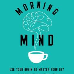 The Morning Mind: Use Your Brain to Master Your Day and Supercharge Your Life - Dr. Robert Carter III