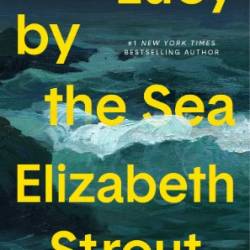 Lucy by the Sea: A Novel - Elizabeth Strout