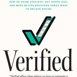 Verified: How to Think Straight, Get Duped Less, and Make Better Decisions about What to Believe Online