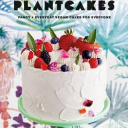 Plantcakes: Fancy   Everyday Vegan Cakes for Everyone