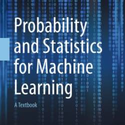 Probability and Statistics for Machine Learning: A Textbook