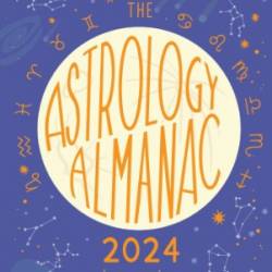 The Astrology Almanac 2024: Your holistic annual guide to the planets and stars