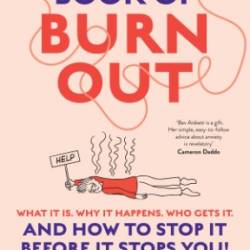 The Book of Burnout: What it is, why it happens, who gets it, and how to stop it before it stops You!