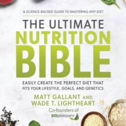 The Ultimate Nutrition Bible: Easily Create the Perfect Diet that Fits Your Lifestyle, Goals, and Genetics