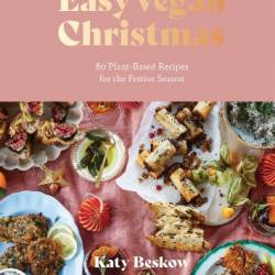 Easy Vegan Christmas: 80 Plant-Based Recipes For The Festive Season