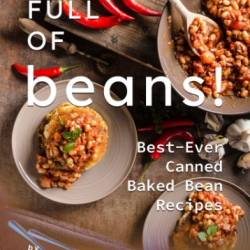 Full of Beans!: Best-Ever Canned Baked Bean Recipes