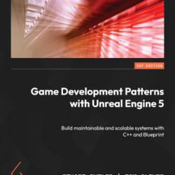 Game Development Patterns with Unreal Engine 5: Build maintainable and scalable systems with C   and Blueprint