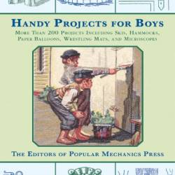 Handy Projects for Boys: More Than 200 Projects Including Skis, Hammocks, Paper Balloons, Wrestling Mats, and Microscopes