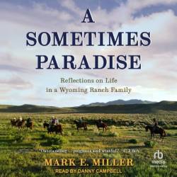 A Sometimes Paradise: Reflections on Life in a Wyoming Ranch Family - [AUDIOBOOK]