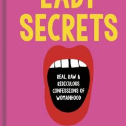 Lady Secrets: Real, Raw, and Ridiculous Confessions of Womanhood