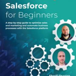 Salesforce for Beginners: A step-by-step guide to optimize sales and marketing and automate business processes