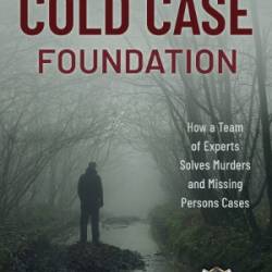 The Cold Case Foundation: How a Team of Experts Solves Murders and Missing Persons Cases - Gregory M. Cooper