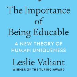 The Importance of Being Educable: A New Theory of Human Uniqueness - Leslie Valiant