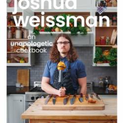 JOSHUA WEISSMAN AN UNAPOLOGETIC COOKBOOK - WEISSMAN