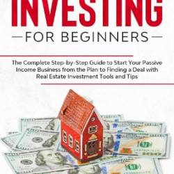 Real Estate Investing for Beginners: The Complete Step-by-Step Guide to Start Your Passive Income Business from the Plan to Finding a Deal with Real E - Mark Prigun