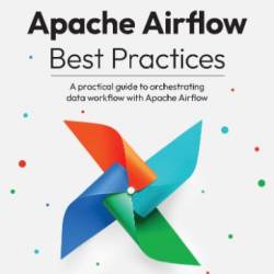 Apache Airflow Best Practices: A practical guide to orchestrating data Workflow with Apache Airflow - Dylan Intorf; Dylan Storey; Kendrick Van Doorn