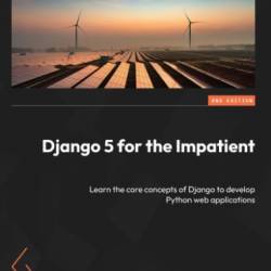 Django 5 for the Impatient: Learn the core concepts of Django to develop Python web applications - Daniel Correa; Greg Lim