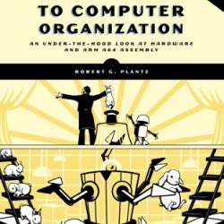 Introduction to Computer Organization: An Under the Hood Look at Hardware and x86-64 Assembly - Robert G. Plantz