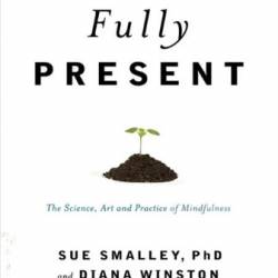 Fully Present: The Science, Art, and Practice of Mindfulness - [AUDIOBOOK]