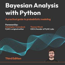 Bayesian Analysis with Python - Third Edition: A practical guide to probabilistic modeling - Osvaldo Martin, Christopher Fonnesbeck (Foreword by), Thomas Wiecki (Foreword by)