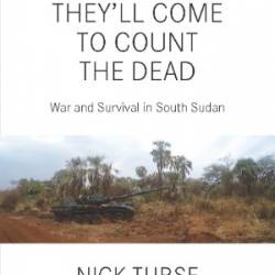 Next Time They'll Come to Count the Dead: War and Survival in South Sudan - Nick Turse