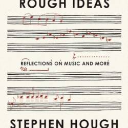 Rough Ideas: Reflections on Music and More - Stephen Hough