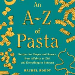 An A-Z of Pasta: Recipes for Shapes and Sauces, from Alfabeto to Ziti, and Everything in Between: A Cookbook - Rachel Roddy