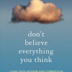 Don't Believe Everything You Think : Living with Wisdom and Compassion - Thubten Chodron