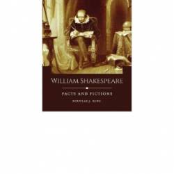 William Shakespeare: Facts and Fictions - King, Douglas J.