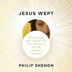 Jesus Wept : Seven Popes and the Battle for the Soul of the Catholic Church - [AUDIOBOOK]