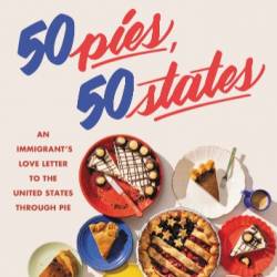 50 Pies, 50 States: An Immigrant?s Love Letter to the United States Through Pie - Stacey Mei Yan Fong