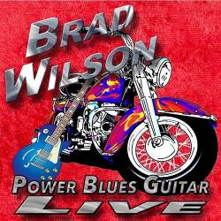 Brad Wilson - Power Blues Guitar Live (Mp3) - Rock, Blues Rock, Country Blues!