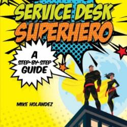 Service Desk Superhero - By-Step Guide - Holandez, Mike