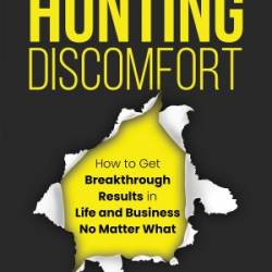 Hunting Discomfort How to Get Breakthrough Results in Life and Business No Matter What - Hawkins, Sterling