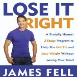 Lose It Right - Stage Program to Help You Get Fit and Lose Weight Without Losing Your Mind - James Fell Margaret Yufera-Leitch