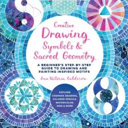 Creative Drawing: Symbols and Sacred Geometry: A Beginner's Step-by-Step Guide to Drawing and Painting Inspired Motifs - Explore Compass Drawing, . Inks, and More (6) (Art for Modern Makers) - Caldern, Ana Victoria