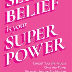 Self-Belief Is Your SuperPower: Unleash Your Life Purpose, Own Your Power, and Become a Magnet for Miracles (Book for Women Leaders, Find Your Life Purpose) - Archbold, Tory