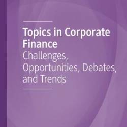 Topics in Corporate Finance Challenges, Opportunities, Debates, and Trends